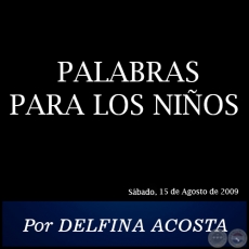 PALABRAS PARA LOS NIOS - Por DELFINA ACOSTA - Sbado, 15 de Agosto de 2009